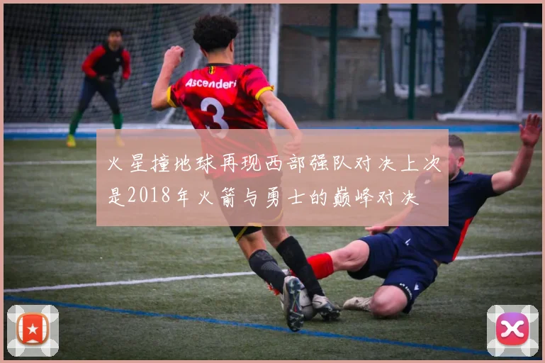 火星撞地球再现西部强队对决上次是2018年火箭与勇士的巅峰对决